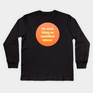 No Such Thing A Unskilled Labor - Workers Rights Kids Long Sleeve T-Shirt